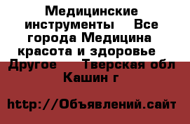 Медицинские инструменты  - Все города Медицина, красота и здоровье » Другое   . Тверская обл.,Кашин г.